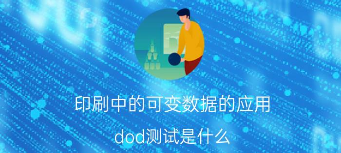 印刷中的可变数据的应用 dod测试是什么？